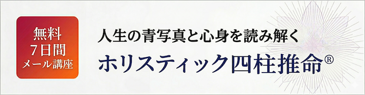 人生の青写真と心身を読み解く ホリスティック四柱推命®︎ 無料7日間メール講座